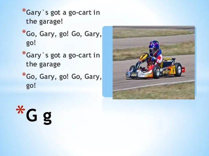 Gary`s got a go-cart in the garage! Go, Gary, go!