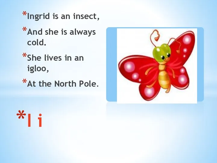 Ingrid is an insect, And she is always cold. She