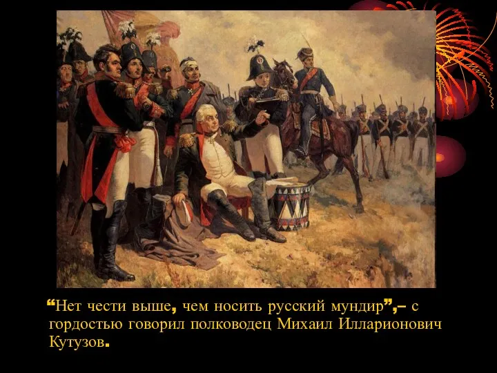 “Нет чести выше, чем носить русский мундир”,– с гордостью говорил полководец Михаил Илларионович Кутузов.
