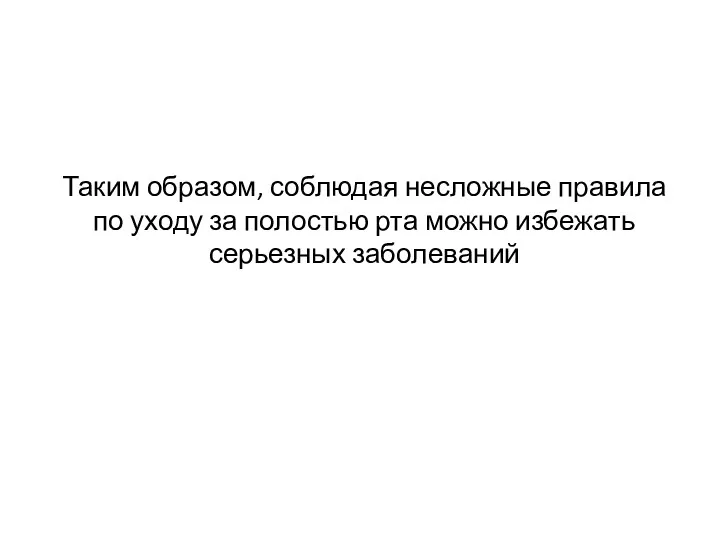 Таким образом, соблюдая несложные правила по уходу за полостью рта можно избежать серьезных заболеваний