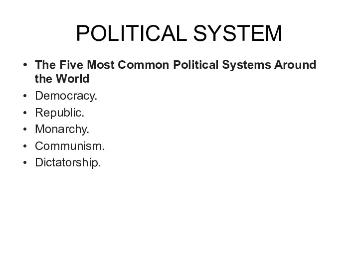 The Five Most Common Political Systems Around the World Democracy. Republic. Monarchy. Communism. Dictatorship. POLITICAL SYSTEM