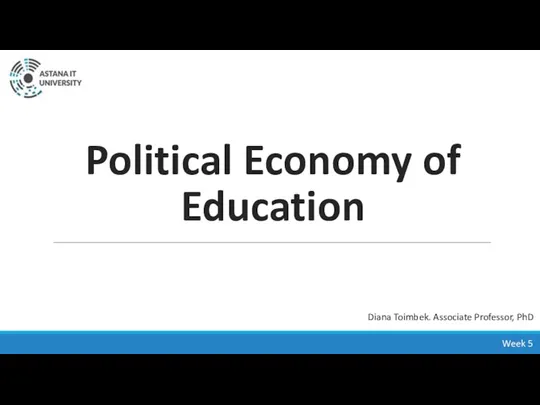 Political Economy of Education Week 5 Diana Toimbek. Associate Professor, PhD