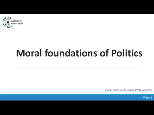 Moral foundations of Politics Week 2 Diana Toimbek. Associate Professor, PhD