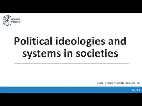 Political ideologies and systems in societies Week 3 Diana Toimbek. Associate Professor, PhD