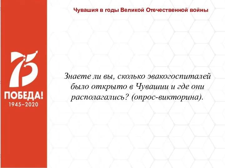 Чувашия в годы Великой Отечественной войны Знаете ли вы, сколько эвакогоспиталей было открыто