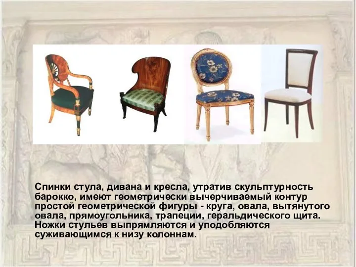 Спинки стула, дивана и кресла, утратив скульптурность барокко, имеют геометрически