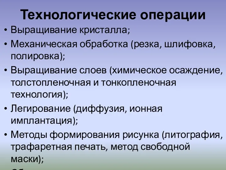 Технологические операции Выращивание кристалла; Механическая обработка (резка, шлифовка, полировка); Выращивание слоев (химическое осаждение,