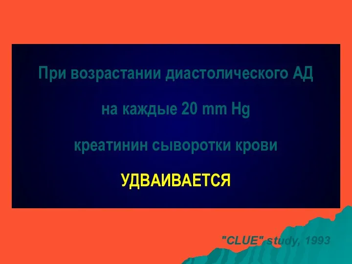 При возрастании диастолического АД на каждые 20 mm Hg креатинин сыворотки крови УДВАИВАЕТСЯ "CLUE" study, 1993