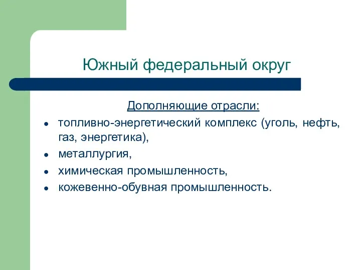 Южный федеральный округ Дополняющие отрасли: топливно-энергетический комплекс (уголь, нефть, газ, энергетика), металлургия, химическая промышленность, кожевенно-обувная промышленность.