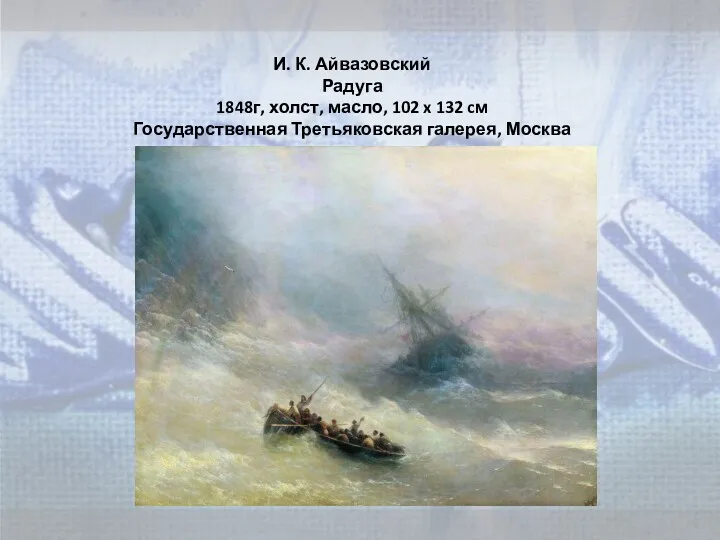 И. К. Айвазовский Радуга 1848г, холст, масло, 102 x 132 cм Государственная Третьяковская галерея, Москва