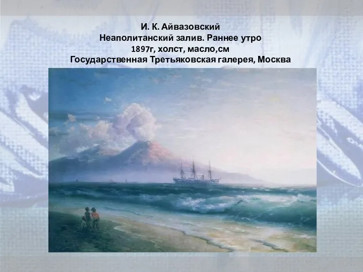 И. К. Айвазовский Неаполитанский залив. Раннее утро 1897г, холст, масло,см Государственная Третьяковская галерея, Москва