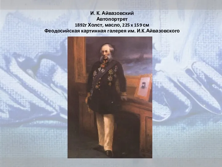 И. К. Айвазовский Автопортрет 1892г Холст, масло, 225 x 159 см Феодосийская картинная галерея им. И.К.Айвазовского