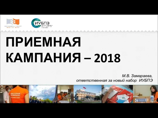 ПРИЕМНАЯ КАМПАНИЯ – 2018 М.В. Замараева, ответственная за новый набор ИУБПЭ