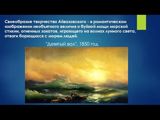 Своеобразие творчества Айвазовского - в романтическом изображении необъятного величия и буйной мощи морской