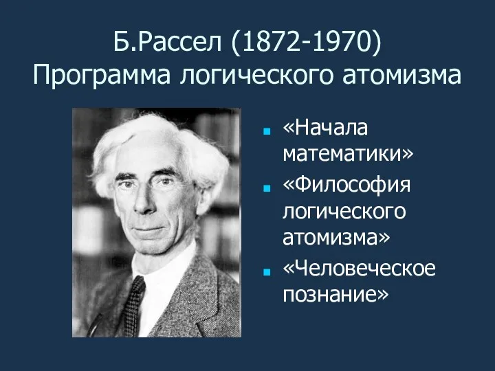 Б.Рассел (1872-1970) Программа логического атомизма «Начала математики» «Философия логического атомизма» «Человеческое познание»