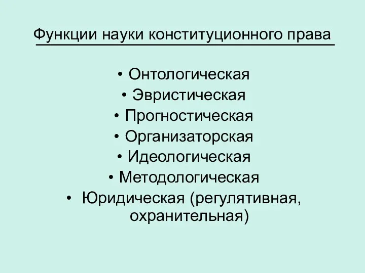 Функции науки конституционного права Онтологическая Эвристическая Прогностическая Организаторская Идеологическая Методологическая Юридическая (регулятивная, охранительная)