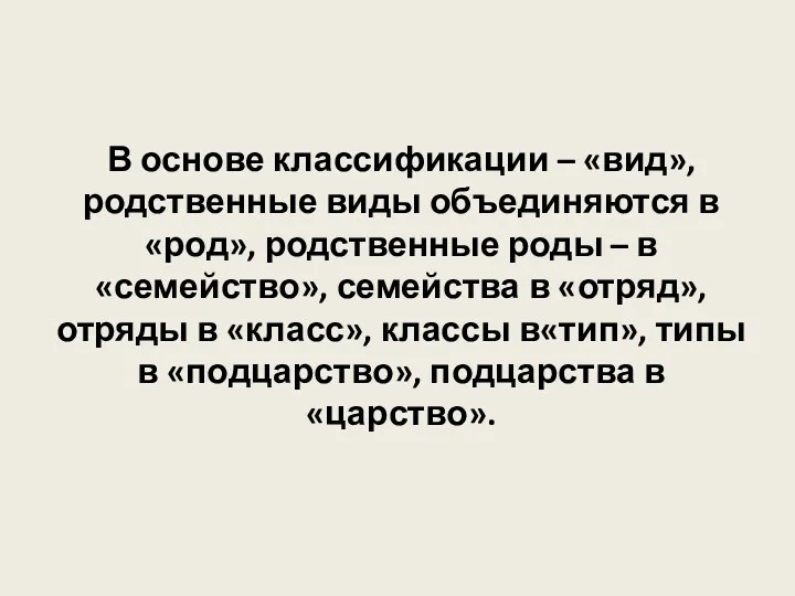 В основе классификации – «вид», родственные виды объединяются в «род»,