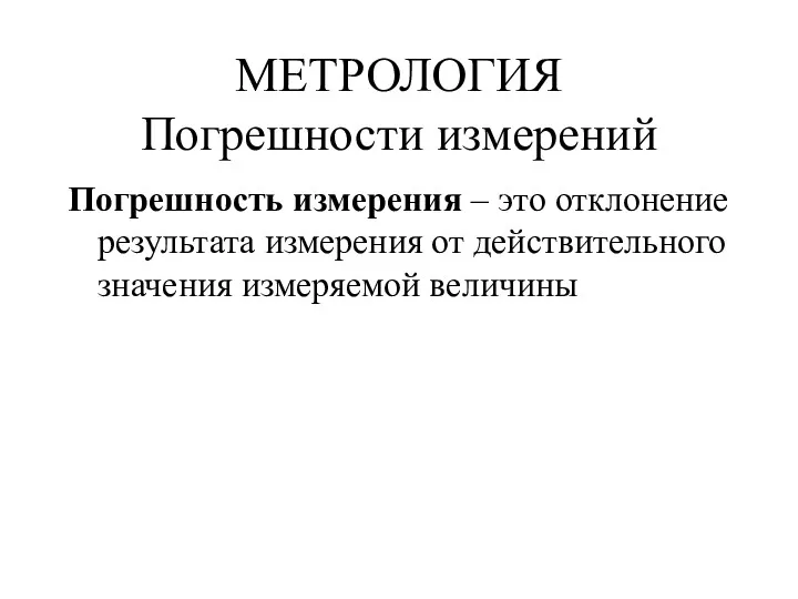 МЕТРОЛОГИЯ Погрешности измерений Погрешность измерения – это отклонение результата измерения от действительного значения измеряемой величины