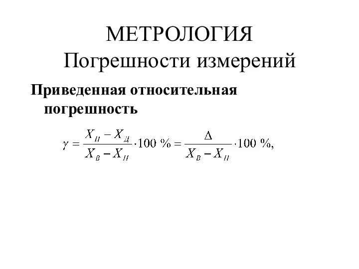 МЕТРОЛОГИЯ Погрешности измерений Приведенная относительная погрешность