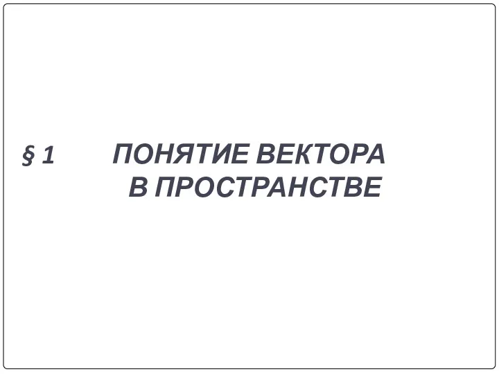 § 1 ПОНЯТИЕ ВЕКТОРА В ПРОСТРАНСТВЕ