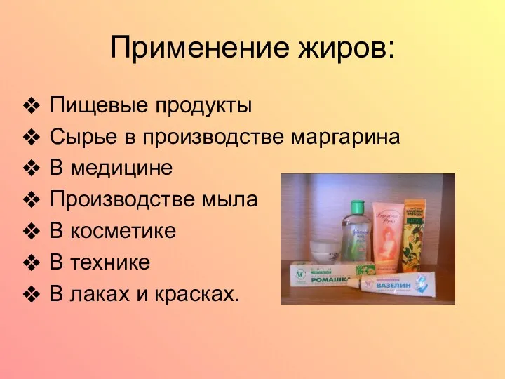 Применение жиров: Пищевые продукты Сырье в производстве маргарина В медицине Производстве мыла В