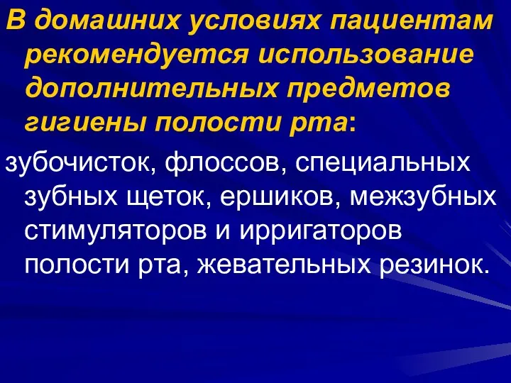 В домашних условиях пациентам рекомендуется использование дополнительных предметов гигиены полости