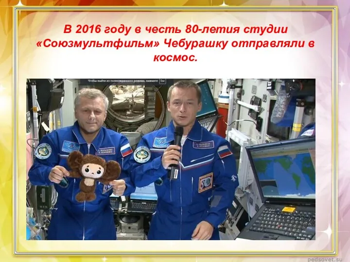 В 2016 году в честь 80-летия студии «Союзмультфильм» Чебурашку отправляли в космос.