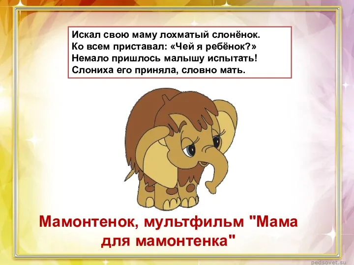 Искал свою маму лохматый слонёнок. Ко всем приставал: «Чей я