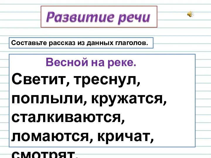 Составьте рассказ из данных глаголов. Весной на реке. Светит, треснул, поплыли, кружатся, сталкиваются, ломаются, кричат, смотрят.