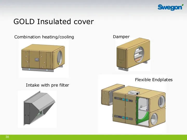 GOLD Insulated cover Combination heating/cooling Intake with pre filter Flexible Endplates Damper