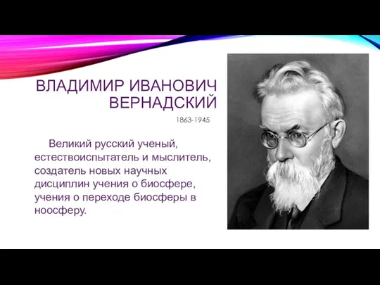 ВЛАДИМИР ИВАНОВИЧ ВЕРНАДСКИЙ 1863-1945 Великий русский ученый, естествоиспытатель и мыслитель,