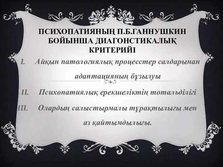 ПСИХОПАТИЯНЫҢ П.Б.ГАННУШКИН БОЙЫНША ДИАГОНСТИКАЛЫҚ КРИТЕРИЙІ Айқын патологиялық процесстер салдарынан адаптацияның