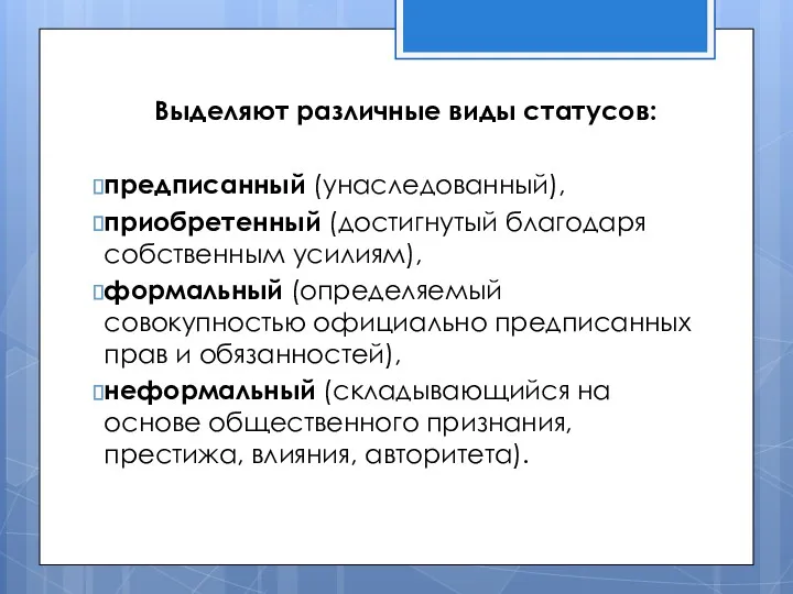 Выделяют различные виды статусов: предписанный (унаследованный), приобретенный (достигнутый благодаря собственным