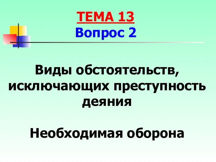 Виды обстоятельств, исключающих преступность деяния Необходимая оборона ТЕМА 13 Вопрос 2