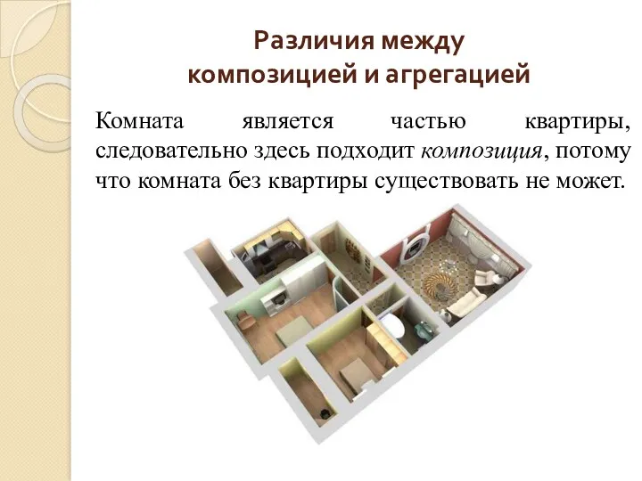 Различия между композицией и агрегацией Комната является частью квартиры, следовательно здесь подходит композиция,