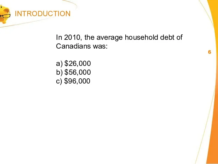 In 2010, the average household debt of Canadians was: a) $26,000 b) $56,000 c) $96,000 INTRODUCTION
