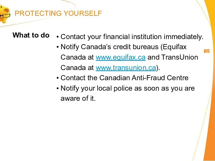 What to do Contact your financial institution immediately. Notify Canada’s