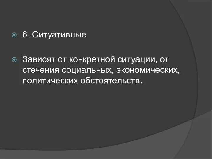 6. Ситуативные Зависят от конкретной ситуации, от стечения социальных, экономических, политических обстоятельств.