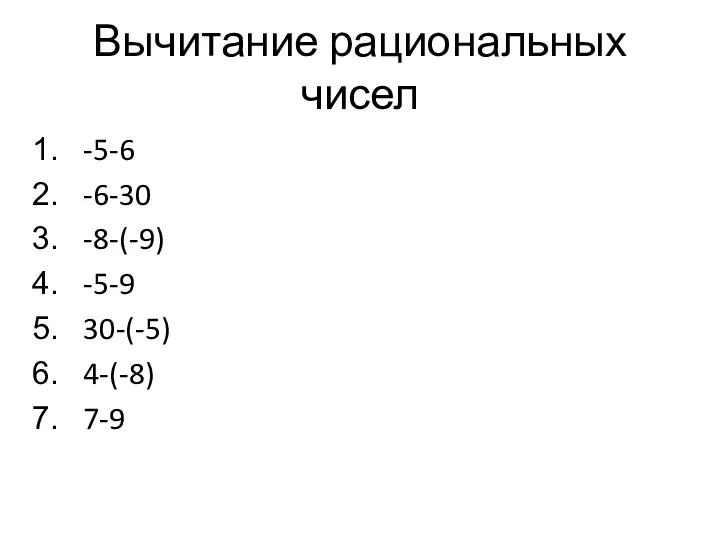 Вычитание рациональных чисел -5-6 -6-30 -8-(-9) -5-9 30-(-5) 4-(-8) 7-9