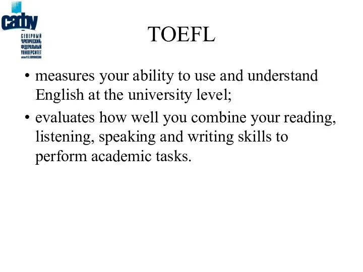 TOEFL measures your ability to use and understand English at