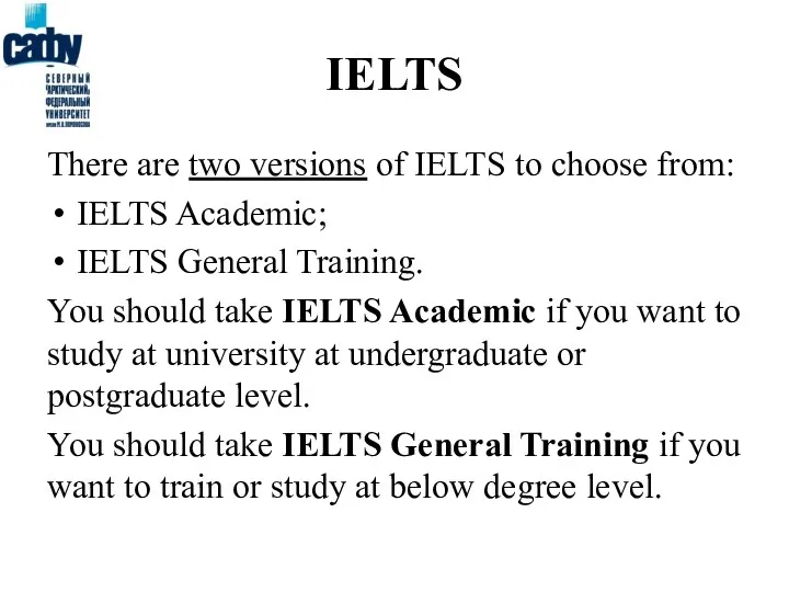 IELTS There are two versions of IELTS to choose from: