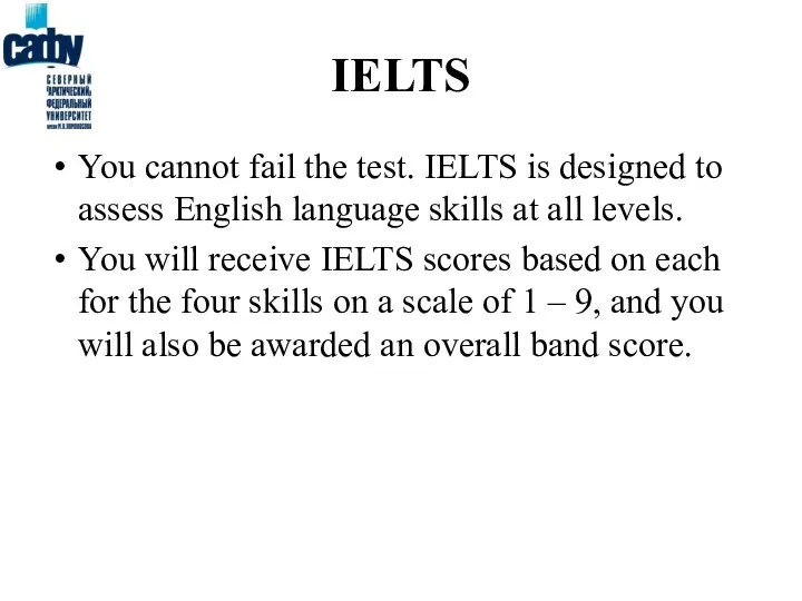 IELTS You cannot fail the test. IELTS is designed to