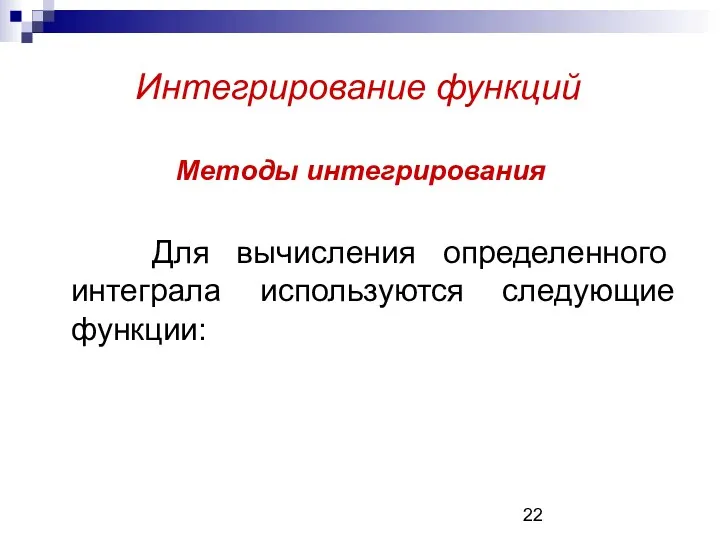 Интегрирование функций Методы интегрирования Для вычисления определенного интеграла используются следующие функции: