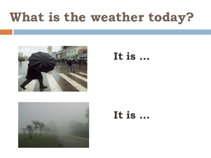 What is the weather today? It is … It is …