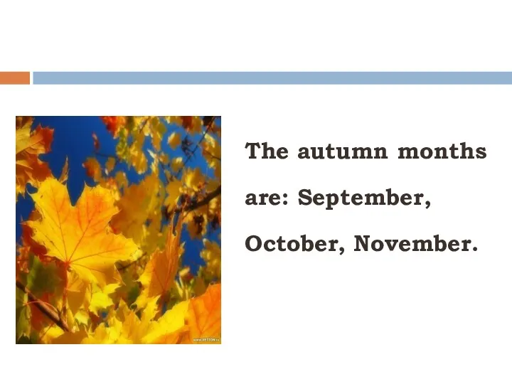 The autumn months are: September, October, November.