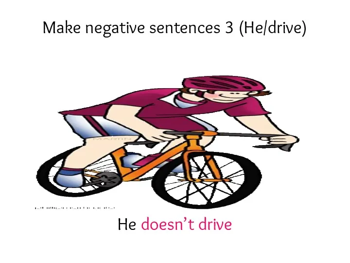 Make negative sentences 3 (He/drive) He doesn’t drive