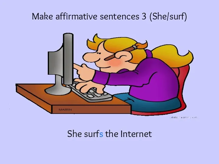 Make affirmative sentences 3 (She/surf) She surfs the Internet