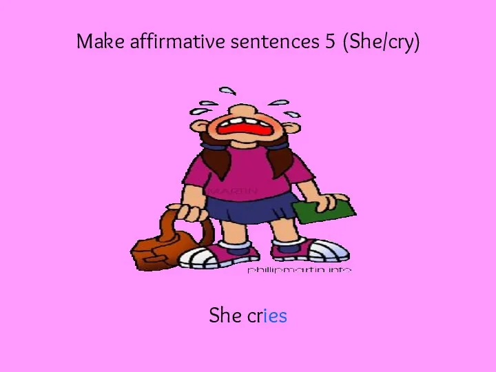 Make affirmative sentences 5 (She/cry) She cries