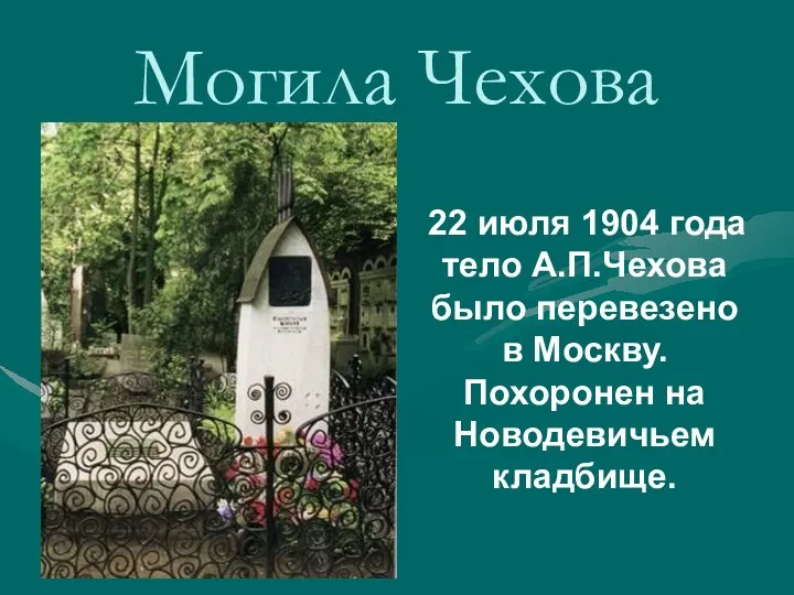 Могила Чехова 22 июля 1904 года тело А.П.Чехова было перевезено в Москву. Похоронен на Новодевичьем кладбище.