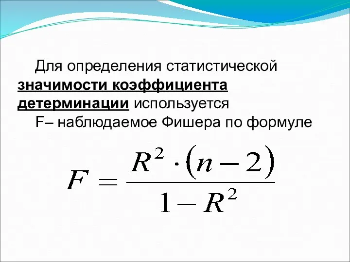 Для определения статистической значимости коэффициента детерминации используется F– наблюдаемое Фишера по формуле